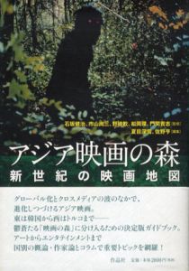 アジア映画の森　新世紀の映画地図/石坂健治/市山尚三/野崎歓/松岡環/門間貴志監修　夏目深雪/佐野亨編