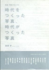 時代をつくった写真、時代がつくった写真　戦後、写真クロニクル/鳥原学編