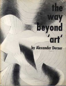 The Way Beyond Art/Alexander Dorner