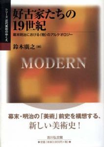 好古家たちの19世紀　幕末明治における「物」のアルケオロジー　（シリーズ・近代美術のゆくえ）/鈴木廣之のサムネール