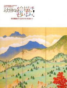 秋田の絵描き　そろいぶみ！　秋田蘭画から近代の日本画まで/村田梨沙/松尾ゆか編
