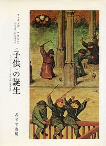 〈子供〉の誕生　アンシァン・レジーム期の子供と家庭生活/フィリップ・アリエス　杉山光信/杉山恵美子訳