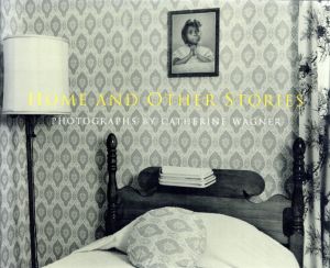 キャサリン・ワグナー写真集　Catherine Wagner: Home and Other Stories/Sheryl Conkelton