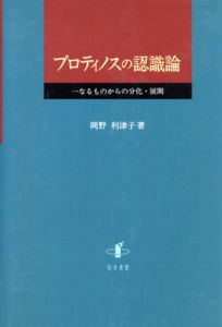 プロティノスの認識論　一なるものからの分化・展開/岡野利津子