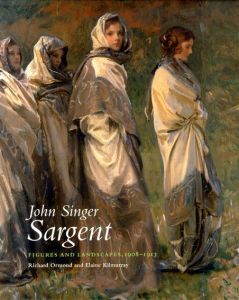 サージェント　John Singer Sargent: Figures and Landscapes 1908–1913/Richard Ormond