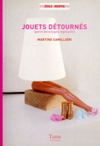 Jouets Detournes : Petits Bricolages Regressifs/Martine Camillieri