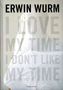 アーウィン・ワーム　Erwin Wurm: I Love My Time, I Don't Like My Time/Erwin Wurm