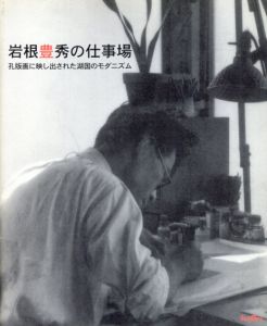 岩根豊秀の仕事場　孔版画に映し出された湖国のモダニズム/岩根順子