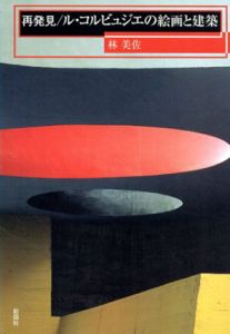 再発見/ル・コルビュジェの絵画と建築/林美佐