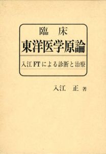 臨床　東洋医学原論　入江FTによる診断と治療/入江正