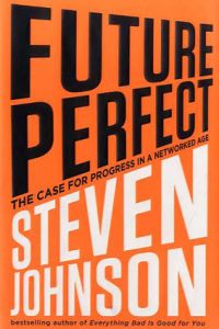Future Perfect　The Case For Progress In A Networked Age/Steven Johnson
