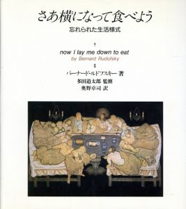 さあ横になって食べよう　忘れられた生活様式/バーナード・ルドフスキー　奥野卓司訳