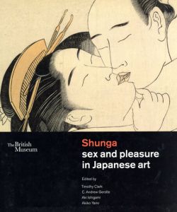 Shunga: Sex and Pleasure in Japanese Art/Timothy Clark　C. Andrew Gerstle　Aki Ishigami編