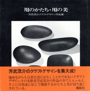 用のかたち・用の美　芳武茂介クラフトデザイン作品集/芳武茂介