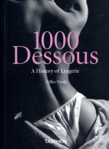 1000 Dessous: A History of Lingerie/Eine Geschicte Der Reizwasche Histoire De La Lingerie/Gilles Neret
