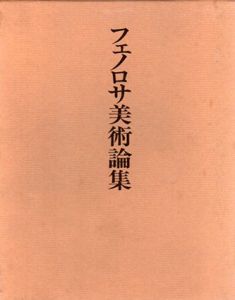 フェノロサ美術論集/アーネスト・F.フェノロサ　山口静一編