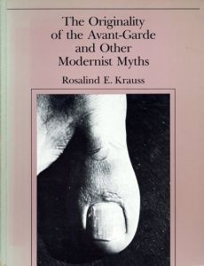 The Originality of the Avant-Garde and Other Modernist Myths/Rosalind E. Krauss