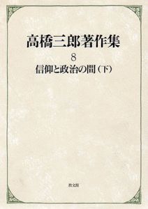 高橋三郎著作集8　信仰と政治の間　下巻/高橋三郎