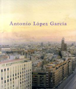 アントニオ・ロペス・ガルシア　Antonio Lopez Garcia/Cheryl Brutvan/Miguel Fernandez-Cid寄