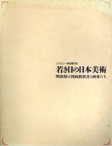若き日の日本美術　明治期の図画教科書と画家たち/