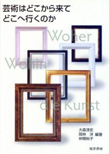 芸術はどこから来てどこへ行くのか/大森淳史/仲間裕/岡林洋
