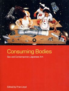 Consuming Bodies: Sex And Contemporary Japanese Art/Fran Lloyd編