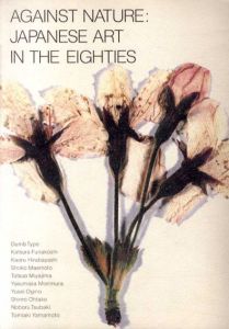 Against Nature : Japanese Art in The Eighties/Dumb Type/舟越桂/大竹伸朗ほか