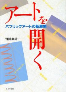 アートを開く　パブリックアートの新展開/竹田直樹