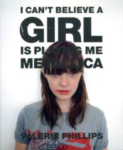 ヴァレリー・フィリップス写真集　Valerie Phillips: I Can't Believe a Girl is Playing Me Metallica/Valerie Phillips