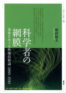 科学者の網膜　身体をめぐる映像技術論:1880-1910　視覚文化叢書/増田展大