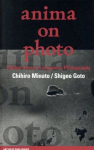 アニマ・オン・フォト　日本写真とアニミズム: アンシーンフォトフェアスペシャルエキシビジョン2014/港千尋/後藤繁雄