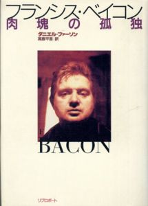 フランシス・ベイコン　肉塊の孤独/ダニエル・ファーソン　高島平吾訳