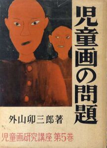 児童画の問題　児童画研究講座　第5巻/外山卯三郎