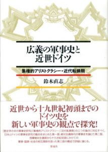 広義の軍事史と近世ドイツ　集権的アリストクラシー・近代転換期/鈴木直志