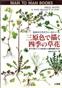 三原色で描く四季の草花　松本キミ子のフィールドノート　誰でも本物ソックリの絵が描ける、画期的絵画入門の本/松本キミ子