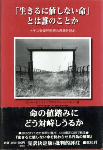「生きるに値しない命」とは誰のことか　ナチス安楽死思想の原典を読む/カール・ビンディング　アルフレート・ホッヘ　森下直貴/佐野誠訳