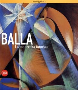 ジャコモ・バッラ　Giacomo Balla: La Modernita Futurista/Giacomo Balla