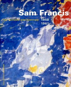 サム・フランシス　Sam Francis, les Annees Parisiennes 1950-1961/のサムネール