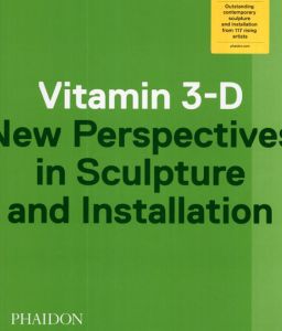 Vitamin 3-D: New Perspectives in Sculpture and Installation/Adriano Pedrosa/Laura Hoptman/Jens Hoffmann