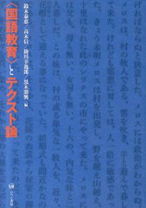 〈国語教育〉とテクスト論/鈴木泰恵、助川幸逸郎、黒木朋興、高木信編集