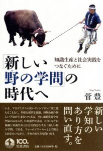 「新しい野の学問」の時代へ　知識生産と社会実践をつなぐために/菅豊