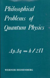 Philosophical Problems of Quantum Physics/ヴェルナー・ハイゼンベルク　Werner Heisenberg