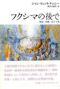 フクシマの後で　破局・技術・民主主義/ジャン=リュック・ナンシー　渡名喜庸哲訳