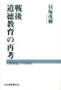 戦後道徳教育の再考　天野貞祐とその時代/貝塚茂樹