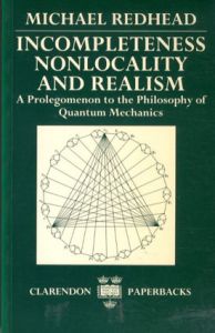 Incompleteness,Nonlocality and Realism A Prolegomenon to the Philosophy of Quantum Mechanics/Michael Redhead
