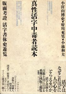 真性活字中毒者読本　版面考証/活字書体史遊覧/小宮山博史/小池和夫/府川充男