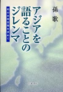 アジアを語ることのジレンマ　知の共同空間を求めて/孫歌　丸川哲史/溝口雄三他訳