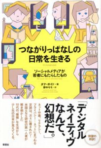 つながりっぱなしの日常を生きる: ソーシャルメディアが若者にもたらしたもの/ダナ・ボイド、野中モモ訳