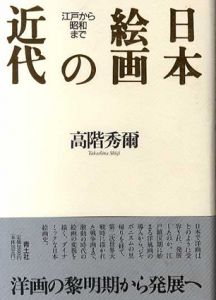 日本絵画の近代　江戸から昭和まで/高階秀爾