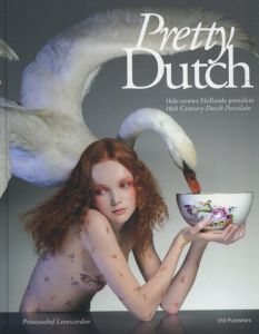 Pretty Dutch: 18th Century Dutch Porcelain/Ank Trumpie